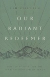 Our Radiant Redeemer -  Lent Devotions on the Transfiguration of Jesus